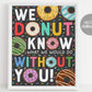 Donut Appreciation Sign Poster Printable, Donut Know What We Would Do Without You Thank You Party Decor, Staff Nurse Staff Teacher Volunteer
